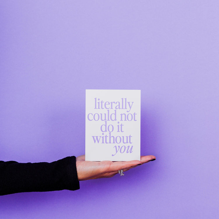 Literally Could Not Do It Without You Greeting Card