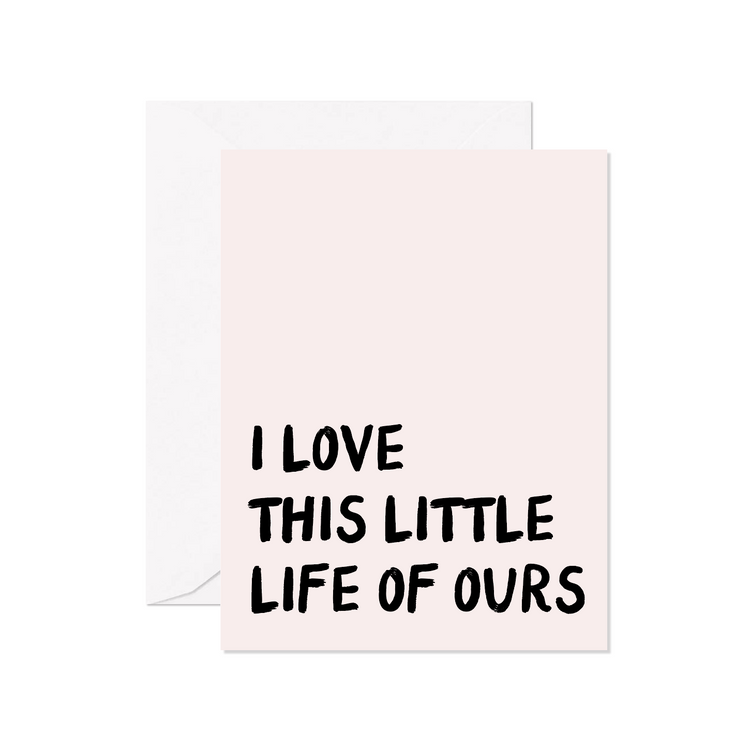 I Love This Little Life Of Ours Greeting Card