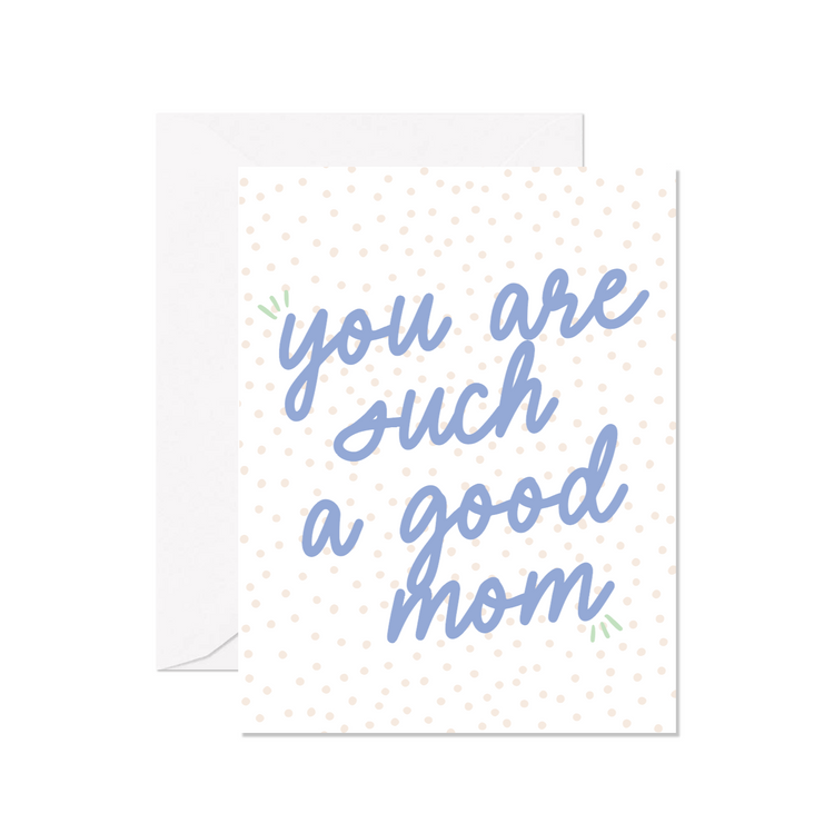 You Are Such A Good Mom Greeting Card