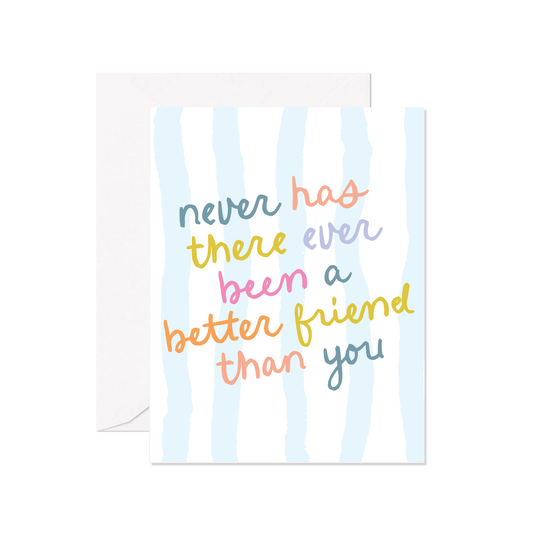 Never Has There Ever Been A Better Friend Than You Greeting Card