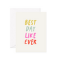 Best Day Like Ever Greeting Card