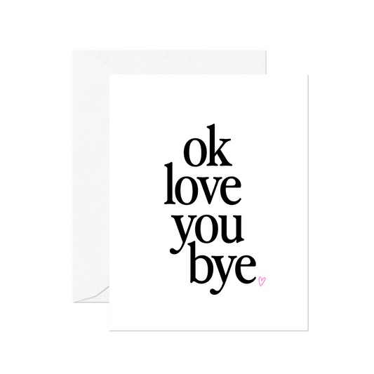 Ok Love You Bye Greeting Card